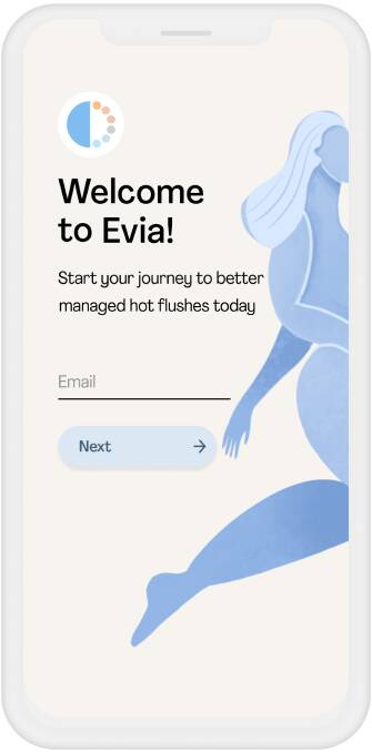 Evia is an evidence-based digital therapeutic app that combines cooling mental imagery, relaxation, and hypnotherapy techniques to help you manage hot flashes and night sweats naturally.