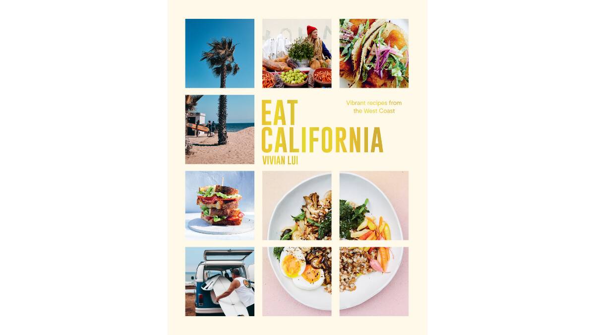 Eat California, by Vivian Lui. Smith Street Books, $49.99.